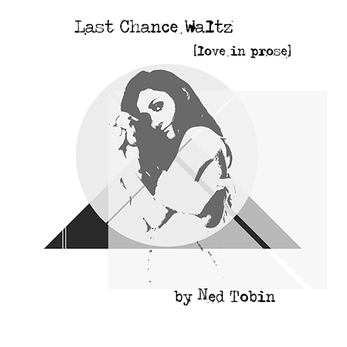 Last Chance Waltz | Love in Prose by Ned Tobin
